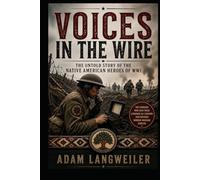 Voices in the Wire: The Untold Story of the Native American Heroes of WWI