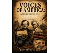 Voices of America: eine Reise durch die amerikanische Literatur: Zwischen außergewöhnlichen Lebensgeschichten, verbotenen Büchern, Zensur und Werken, die Amerika geprägt haben