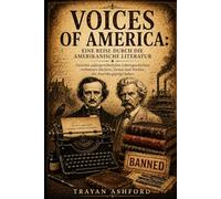 Voices of America: eine Reise durch die amerikanische Literatur: Zwischen außergewöhnlichen Lebensgeschichten, verbotenen Büchern, Zensur und Werken, die Amerika geprägt haben