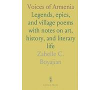 Voices of Armenia: Legends, epics, and village poems with notes on art, history, and literary life