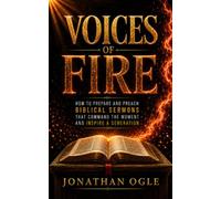 Voices of Fire: How to Prepare and Preach Biblical Sermons that command the moment and inspire a generation.