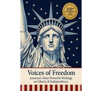 Voices of Freedom: America's Most Powerful Writings on Liberty & Independence: The Declaration of Independence, Thomas Paine's Common Sense, Frederick Douglass & Thoreau's Civil Disobedience, and more