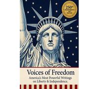 Voices of Freedom: America's Most Powerful Writings on Liberty & Independence: The Declaration of Independence, Thomas Paine's Common Sense, Frederick Douglass & Thoreau's Civil Disobedience, and more