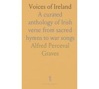 Voices of Ireland: A curated anthology of Irish verse from sacred hymns to war songs