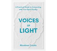 VOICES OF LIGHT: A Practical Guide to Connecting with Your Spirit Guides: From doubt to dialogue: simple practices for recognising, trusting, and channelling your guides