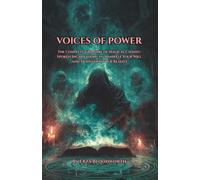 Voices of Power: The Complete Grimoire of Magical Chants: Spoken Incantations to Manifest Your Will and Transform Your Reality