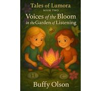 Voices of the Bloom: In the Garden of Listening: 2 (Alana's Breathlight Journey's: Tales of Lumora)