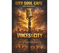 Voices of the City: Truth, Pain, Healing, Joy and Transformation