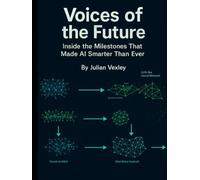 Voices of the Future: Inside the Milestones That Made AI Smarter Than Ever (The World of AI: Understanding Tomorrow, Today)