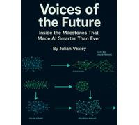 Voices of the Future: Inside the Milestones That Made AI Smarter Than Ever (The World of AI: Understanding Tomorrow, Today)