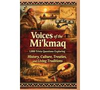Voices of the Mi'kmaq: A Thought-Provoking Trivia Journey Through History, Culture, Treaties, and Living Traditions