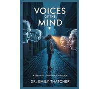 Voices of the Mind: A Deep and Compassionate Guide to Schizophrenia, Psychosis, Hallucinations, Delusions, and the Journey Toward Mental Clarity