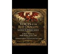 VOICES OF THE RED DRAGON. LLEISIAU'R DDRAIG GOCH.: A poetic witness to Welsh women across time. Tystiolaeth farddonol o Fenywod Cymry trwy'r oesoedd. (The Sacred Feminine Series)