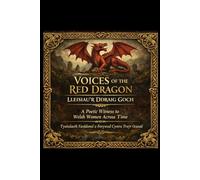 VOICES OF THE RED DRAGON. LLEISIAU'R DDRAIG GOCH.: A poetic witness to Welsh women across time. Tystiolaeth farddonol o Fenywod Cymry trwy'r oesoedd. (The Sacred Feminine Series)