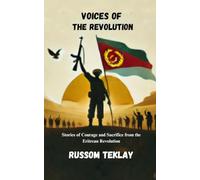 Voices of the Revolution: Stories of Courage and Sacrifice from the Eritrean Revolution