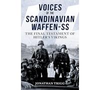 Voices of the Scandinavian Waffen-SS: The Final Testament of Hitler's Vikings