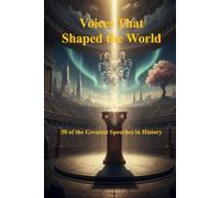 Voices That Shaped the World: 50 of the Greatest Speeches in History