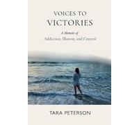 Voices to Victories: A Memoir of Addiction, Illusion and Control
