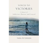 Voices to Victories: A Memoir of Addiction, Illusion, and Control