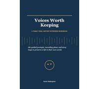Voices Worth Keeping: A Family Oral History Interview Workbook: 180 Guided Prompts, Recording Plans, and Story Maps to Preserve a Life in Their Own Words