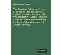 Void Execution, Judicial and Probate Sales, and the Legal and Equitable Rights of Purchasers Thereat and the Constitutionality of Special Legislation ... Sales in the Absence of Judicial Procedings