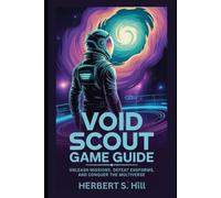 Void Scout Game Guide: Unleash Missions, Defeat Exoforms, and Conquer the Multiverse (Legends Unlocked: The Ultimate Gamer's Saga)
