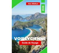 Voie Lycienne Guide de voyage 2026: Explorez des sentiers de randonnée pittoresques, des ruines antiques, des villages côtiers, la gastronomie locale ... pratiques pour votre aventure en Turquie