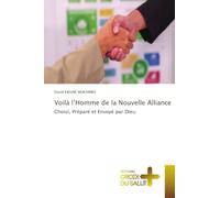 Voilà l'Homme de la Nouvelle Alliance: Choisi, Préparé et Envoyé par Dieu