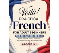 Voilà! Practical French: The 30-Day All-in-One Guide to Master Grammar, Verbs & Vocabulary with Daily Lessons and Targeted Exercises