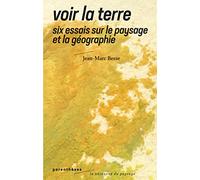 Voir la Terre: Six essais sur le paysage et la géographie