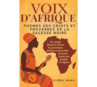 VOIX D’AFRIQUE : POEMES DES GRIOTS ET PROVERBES DE LA SAGESSE NOIRE : SAGESSE D’AFRIQUE: Un voyage illustré à travers les plus beaux poèmes et ... et régions, conte et paroles d'Afrique