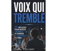 Voix qui tremble : 25 réflexes pour rester crédible et garder le contrôle à l’oral: Guide pratique pour éviter de perdre ses moyens en réunion, ... importante (Rester impeccable sous pression)