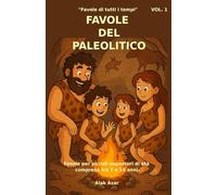VOL. 1 FAVOLE DEL PALEOLITICO: Storie per bambini dai 7 ai 10 anni tra fuoco, caverne e antiche scoperte (Favole di tutti i tempi)