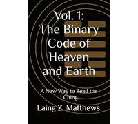 Vol. 1: The Binary Code of Heaven and Earth: A New Way to Read the I Ching: 2 (The Oracle of the I Ching)