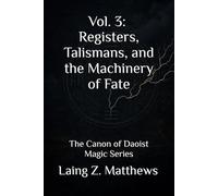 Vol. 3: Registers, Talismans, and the Machinery of Fate: The Canon of Daoist Magic Series