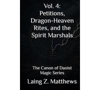 Vol. 4: Petitions, Dragon-Heaven Rites, and the Spirit Marshals: The Canon of Daoist Magic Series