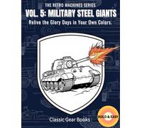 VOL. 5: MILITARY STEEL GIANTS: Relive the Glory Days in Your Own Colors. (THE RETRO MACHINES SERIES)