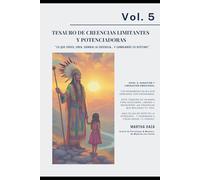 VOL 5 TESAURO DE CREENCIAS LIMITANTES Y POTENCIADORAS: “Lo que crees, crea. Cambia la creencia… y cambiarás tu destino.” (TESAUROS · Fortalezas humanas para la vida real)