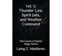 Vol. 5: Thunder Law, Spirit Jails, and Weather Command: The Canon of Daoist Magic Series