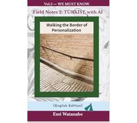 Vol.5 - WE MUST KNOW. Field Notes 2: TÜRKİYE with AI: Walking the Border of Personalization (WE MUST KNOW. English Edition)