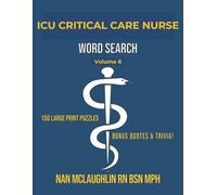 Vol. 6 - ICU Critical Care Nurse Word Search: Larger Print Word Search for Nurses | Puzzle Book for Adults with Nursing Trivia & Inspiring Quotes | ... Search Series" by Nan McLaughlin RN BSN MPH)