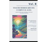 VOL 8 Tesauro Herbolario del Cuerpo y el Alma: "Sabiduría natural para +150 síntomas, 22 territorios y una sanación consciente." (TESAUROS · Fortalezas humanas para la vida real)