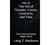 Vol. VI: The Net of Thunder: Courts, Contracts, and Time: The Canon of Daoist Magic Series