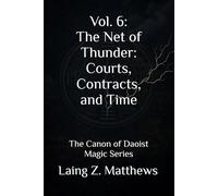 Vol. VI: The Net of Thunder: Courts, Contracts, and Time: The Canon of Daoist Magic Series