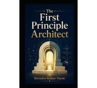 Vol1 : The First Principle Architect: A Journey through the Logic of the Universe and the Code of the Future (The Architect’s Codex: The Complete ... Reality, from First Principles to Quantum)