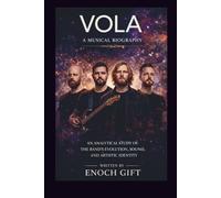 VOLA: A MUSICAL BIOGRAPHY: AN ANALYTICAL STUDY OF THE BAND’S EVOLUTION, SOUND, AND ARTISTIC IDENTITY