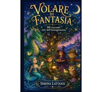 Volare di Fantasia: 40 racconti nati dall'immaginazione