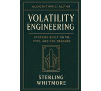 Volatility Engineering: Systems Built on VIX, VVIX, and Vol Regimes: Short-vol, long-vol, dispersion strategies, volatility clustering. (Algorithmic ... Trading Systems for the Modern Market)