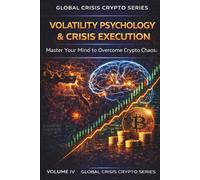 Volatility Psychology & Crisis Execution: Master Your Mind to Overcome Crypto Market Chaos (Global Crisis Crypto Series)
