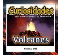 Volcanes: Curiosidades que no te contarán en la escuela...: Enciclopedia de Ciencia para Niños: Volume 2